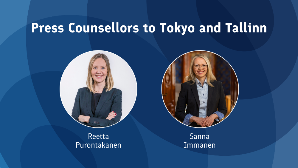 The Ministry for Foreign Affairs has appointed Reetta Purontakanen and Sanna Immanen as Press Counsellors to Tokyo and Tallinn.