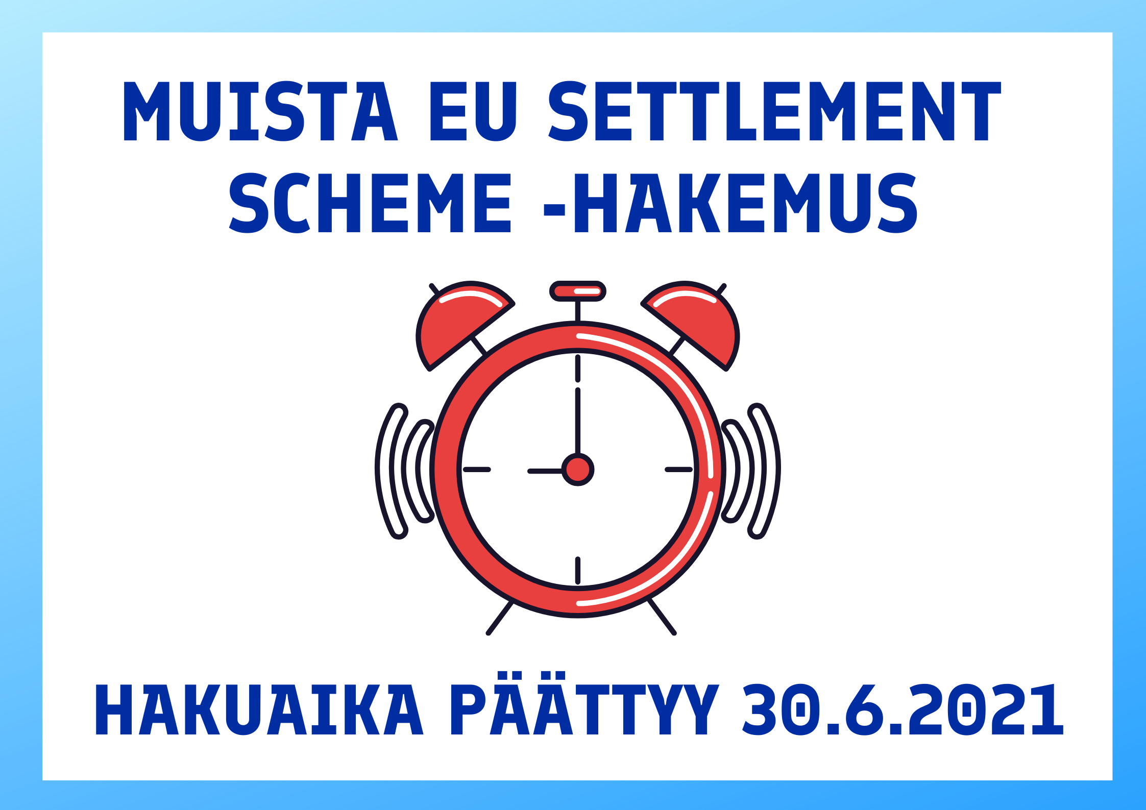 Kuva, jossa muistutetaan EU Settlement Scheme -hakemuksesta. Hakuaika päättyy 30.6.2021.