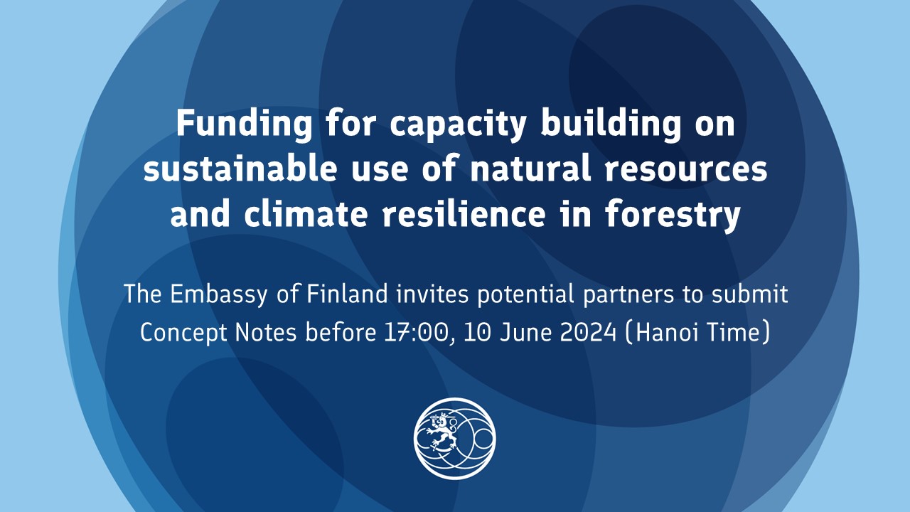 The Embassy of Finland invites potential partners to submit Concept Notes of local initiatives that promote sustainable forest and natural resources management, and climate change adaptation and mitigation measures before 17:00, 10 June 2024 (Hanoi Time)